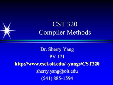 CST 320 Compiler Methods Dr. Sherry Yang PV 171 (541) 885-1594.