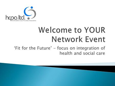 ‘Fit for the Future’ - focus on integration of health and social care.