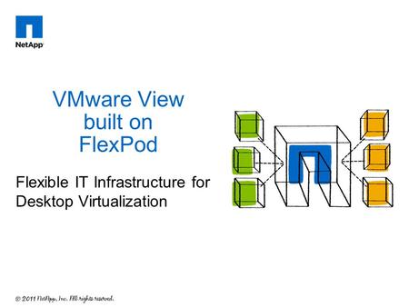 VMware View built on FlexPod Flexible IT Infrastructure for Desktop Virtualization.