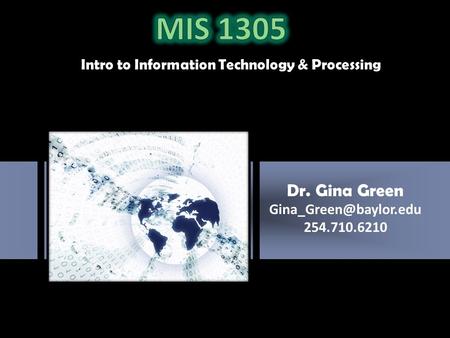 Dr. Gina Green 254.710.6210 Intro to Information Technology & Processing.