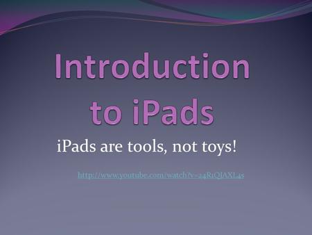iPads are tools, not toys!