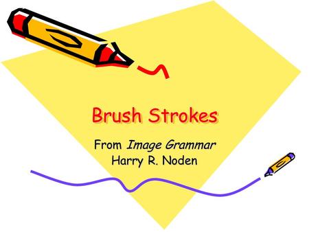 Brush Strokes From Image Grammar Harry R. Noden. Painting with Participles Participles = verbs with ing They are used as adjectives. They come at the.
