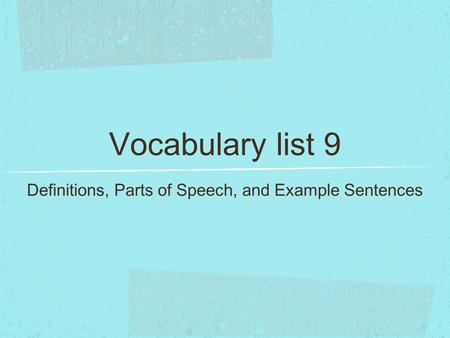 Vocabulary list 9 Definitions, Parts of Speech, and Example Sentences.