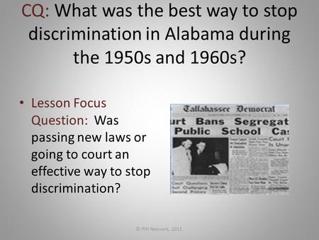 CQ: What was the best way to stop discrimination in Alabama during the 1950s and 1960s? Lesson Focus Question: Was passing new laws or going to court an.