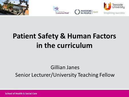 Patient Safety & Human Factors in the curriculum Gillian Janes Senior Lecturer/University Teaching Fellow.