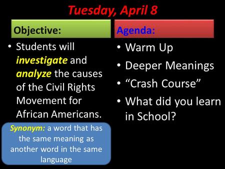 Tuesday, April 8 Objective: Students will investigate and analyze the causes of the Civil Rights Movement for African Americans. Agenda: Warm Up Deeper.