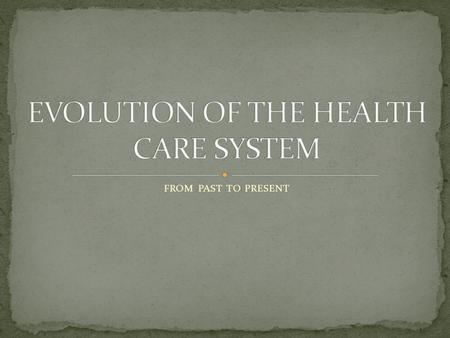 EVOLUTION OF THE HEALTH CARE SYSTEM