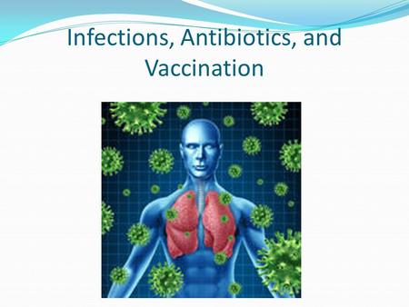 Infections, Antibiotics, and Vaccination. How to reduce the chances of being infected Avoid crowded areas especially if you have a compromised immune.