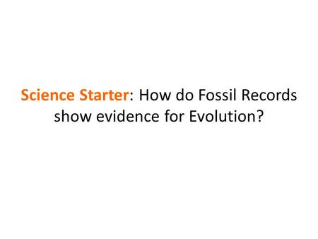 Science Starter: How do Fossil Records show evidence for Evolution?