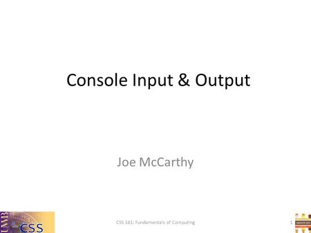 Console Input & Output CSS 161: Fundamentals of Computing Joe McCarthy 1.