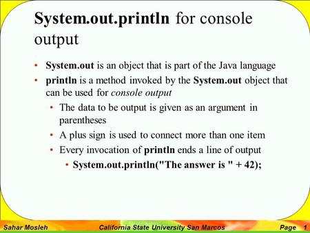 Sahar Mosleh California State University San MarcosPage 1 System.out.println for console output System.out is an object that is part of the Java language.