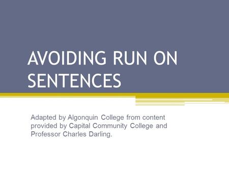 AVOIDING RUN ON SENTENCES Adapted by Algonquin College from content provided by Capital Community College and Professor Charles Darling.