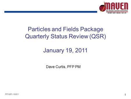 1 PFP QSR, 1/19/2011 Particles and Fields Package Quarterly Status Review (QSR) January 19, 2011 Dave Curtis, PFP PM.
