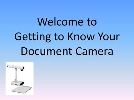 Welcome to Getting to Know Your Document Camera. Connecting Your ELMO Unpack your box and make sure you have all of the parts on the parts list. You will.
