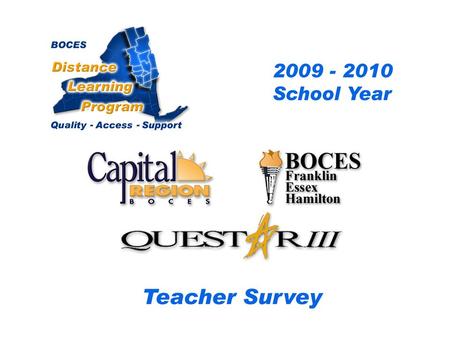 .. CRB/FEH/Questar III Distance Learning Project Teacher Survey 2009– 2010 School Year BOCES Distance Learning Program Quality Access Support.