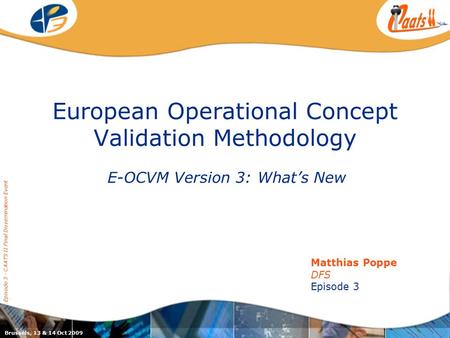 European Operational Concept Validation Methodology E-OCVM Version 3: What’s New Episode 3 - CAATS II Final Dissemination Event Matthias Poppe DFS Episode.