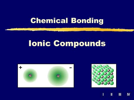 IIIIIIIV Ionic Compounds Chemical Bonding. B. Lewis Structures zCovalent – show sharing of e - zIonic – show transfer of e -