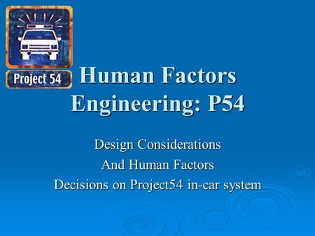 Human Factors Engineering: P54 Design Considerations And Human Factors Decisions on Project54 in-car system.