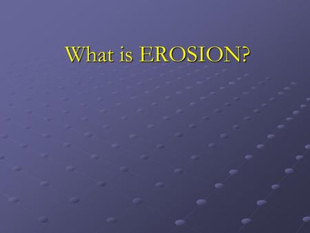 What is EROSION?. I. Erosion A. Erosion is a process that moves weathered rock and soil from one place to another. B. Gravity, Water, Glaciers, Waves,