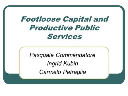 Footloose Capital and Productive Public Services Pasquale Commendatore Ingrid Kubin Carmelo Petraglia.