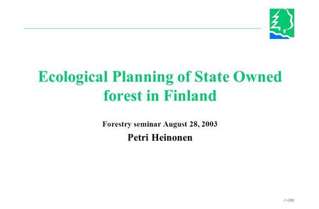 1 2002 Ecological Planning of State Owned forest in Finland Forestry seminar August 28, 2003 Petri Heinonen.