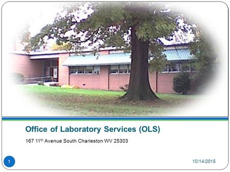 10/14/2015 Office of Laboratory Services (OLS) 167 11 th Avenue South Charleston WV 25303 1.