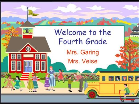 Welcome to the Fourth Grade Mrs. Garing Mrs. Veise.