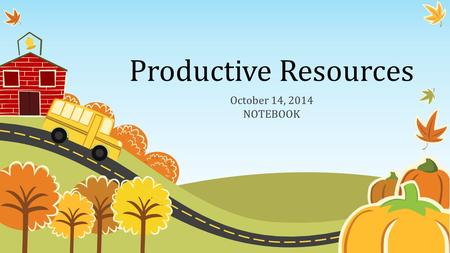 Productive Resources October 14, 2014 NOTEBOOK. READING GRAPHS, TABLES AND CHARTS.