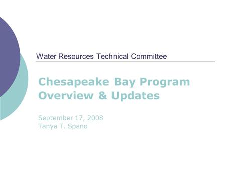 Water Resources Technical Committee Chesapeake Bay Program Overview & Updates September 17, 2008 Tanya T. Spano.