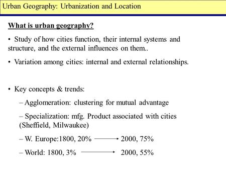 What is urban geography? Study of how cities function, their internal systems and structure, and the external influences on them.. Variation among cities:
