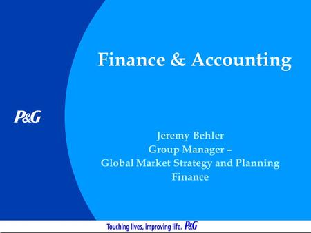 Finance & Accounting Jeremy Behler Group Manager – Global Market Strategy and Planning Finance.