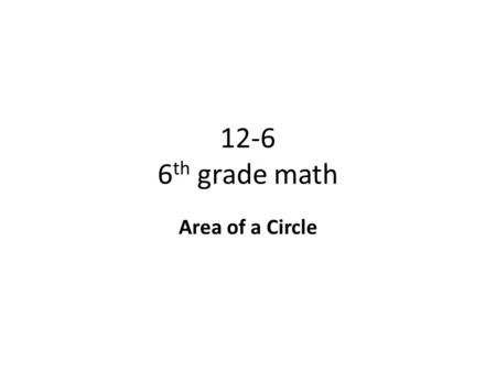 12-6 6th grade math Area of a Circle.