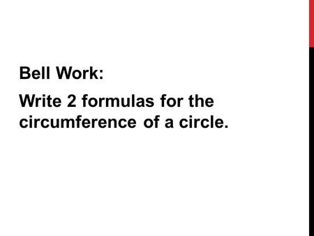 Bell Work: Write 2 formulas for the circumference of a circle.