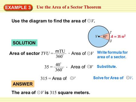 EXAMPLE 3 Use the Area of a Sector Theorem Use the diagram to find the area of V. SOLUTION Area of sector TVU = Area of V m TU 360 ° Write formula for.