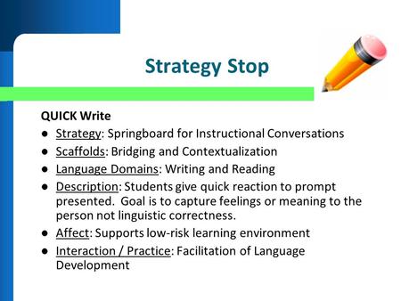 Strategy Stop QUICK Write Strategy: Springboard for Instructional Conversations Scaffolds: Bridging and Contextualization Language Domains: Writing and.
