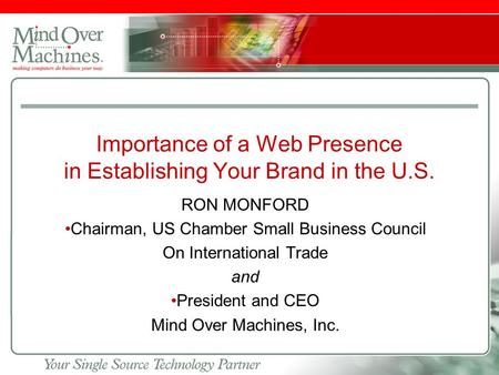 Slide footer Importance of a Web Presence in Establishing Your Brand in the U.S. RON MONFORD Chairman, US Chamber Small Business Council On International.
