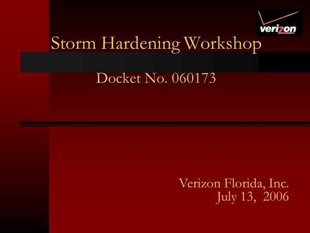 Storm Hardening Workshop Docket No. 060173 Verizon Florida, Inc. July 13, 2006.