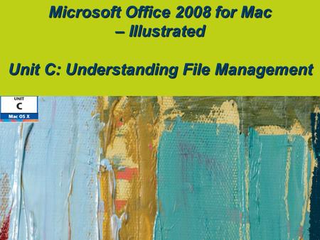 Microsoft Office 2008 for Mac – Illustrated Unit C: Understanding File Management.