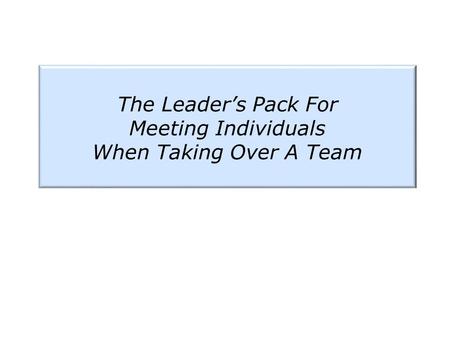 The Leader’s Pack For Meeting Individuals When Taking Over A Team.