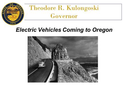 Theodore R. Kulongoski Governor Electric Vehicles Coming to Oregon.
