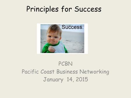 Principles for Success PCBN Pacific Coast Business Networking January 14, 2015.