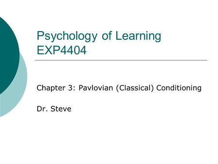 Psychology of Learning EXP4404 Chapter 3: Pavlovian (Classical) Conditioning Dr. Steve.