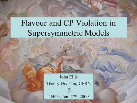 Flavour and CP Violation in Supersymmetric Models John Ellis Theory Division, LHCb, Jan. 27 th, 2009.