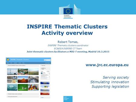 Www.jrc.ec.europa.eu Serving society Stimulating innovation Supporting legislation INSPIRE Thematic Clusters Activity overview Robert Tomas, INSPIRE Thematic.