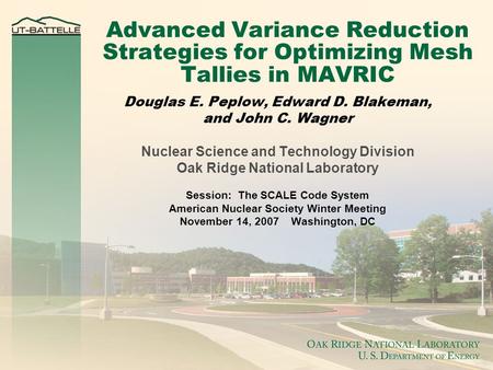 Advanced Variance Reduction Strategies for Optimizing Mesh Tallies in MAVRIC Douglas E. Peplow, Edward D. Blakeman, and John C. Wagner Nuclear Science.