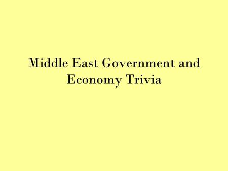 Middle East Government and Economy Trivia. Round One Government.