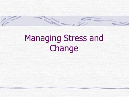 Managing Stress and Change. The Signs and Symptoms of Stress Stress Factors Environmental, Social, Organizational, Personal Stress Cues Physiological,