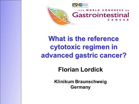 What is the reference cytotoxic regimen in advanced gastric cancer? Florian Lordick Klinikum Braunschweig Germany.