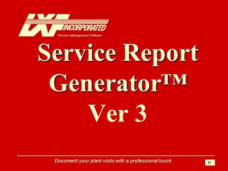 Service Report Generator™ Service Report Generator™ Ver 3 Document your plant visits with a professional touch.