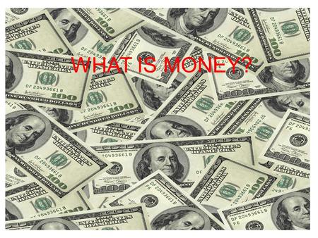 WHAT IS MONEY?. What is Money? A measure of value A medium of exchange.